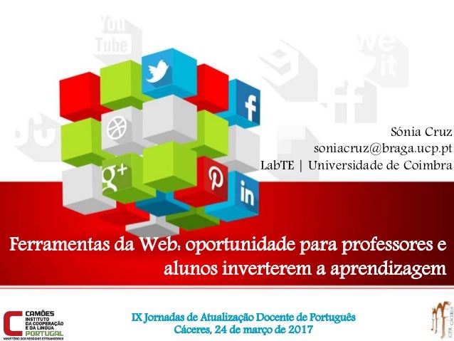 Ferramentas da Web: oportunidade para professores e
alunos inverterem a aprendizagem
Sónia Cruz
soniacruz@braga.ucp.pt
Lab...