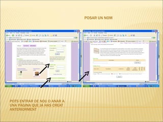 POTS ENTRAR DE NOU O ANAR A UNA PÀGINA QUE JA HAS CREAT ANTERIORMENT POSAR UN NOM  