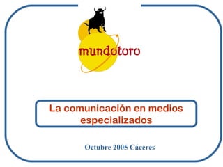 Octubre 2005 Cáceres La comunicación en medios especializados 