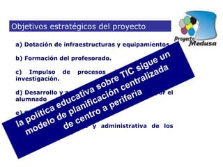 Objetivos estratégicos del proyecto  a) Dotación de infraestructuras y equipamientos. b) Formación del profesorado. c) Imp...