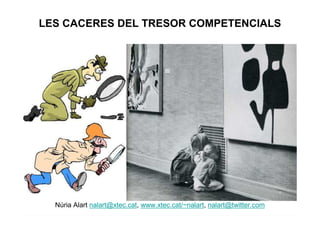 LES CACERES DEL TRESOR COMPETENCIALS




  Núria Alart nalart@xtec.cat, www.xtec.cat/~nalart, nalart@twitter.com
 