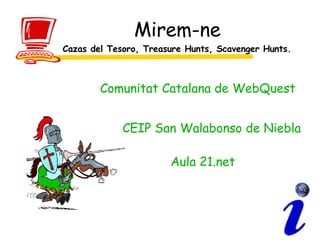Mirem-ne Cazas del Tesoro, Treasure Hunts, Scavenger Hunts. Comunitat Catalana de  WebQuest CEIP   San  Walabonso  de  Niebla Aula 21.net 