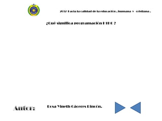 2012 Hacia la calidad de la educación , humana y cristiana .



¿Qué significa programación H1H6 ?




Rosa Yineth Cáceres Rincón.
 