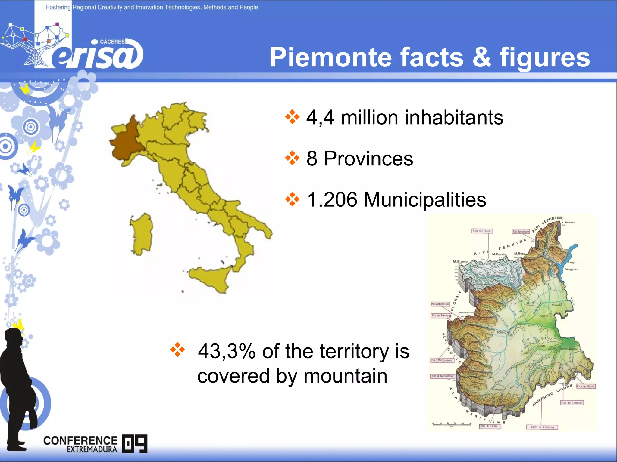 Piemonte facts & figures  4,4 million inhabitants 8 Provinces 1.206 Municipalities 43,3% of the territory is  covered by mountain  
