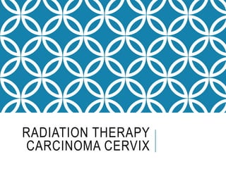 RADIATION THERAPY
CARCINOMA CERVIX
 