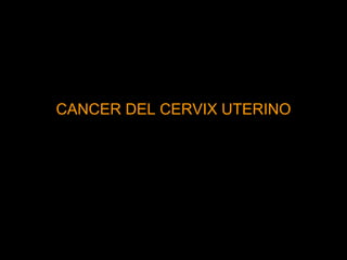 CANCER DEL CERVIX UTERINO
DR. JULIO GARCIA
CARERADDD
 
