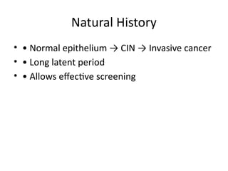 Natural History
• • Normal epithelium → CIN → Invasive cancer
• • Long latent period
• • Allows effective screening
 