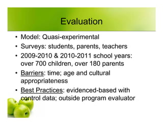 Evaluation
• Model: Quasi-experimental
• Surveys: students, parents, teachers
• 2009-2010 & 2010-2011 school years:
  over...
