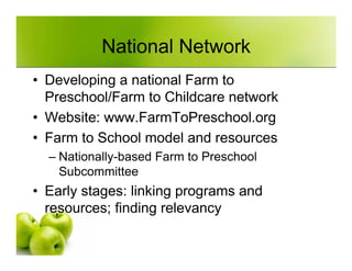 National Network
• Developing a national Farm to
  Preschool/Farm to Childcare network
• Website: www.FarmToPreschool.org
...