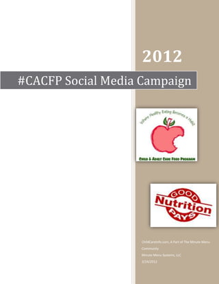 2012
#CACFP Social Media Campaign




                   ChildCareInfo.com, A Part of The Minute Menu
                   Community
                   Minute Menu Systems, LLC
                   2/24/2012
 