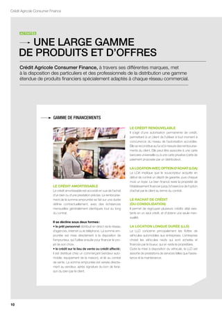 Crédit Agricole Consumer Finance




      ActivitéS


       une large gamme
     de produits et d’oFFres
     crédit agricole consumer Finance, à travers ses différentes marques, met
     à la disposition des particuliers et des professionnels de la distribution une gamme
     étendue de produits financiers spécialement adaptés à chaque réseau commercial.




                           gamme de Financements

                                                                                      LE crédit rEnouvELABLE
                                                                                      Il s’agit d’une autorisation permanente de crédit,
                                                                                      permettant à un client de l’utiliser à tout moment à
                                                                                      concurrence du niveau de l’autorisation accordée.
                                                                                      Elle se reconstitue au fur et à mesure des rembourse-
                                                                                      ments du client. Elle peut être associée à une carte
                                                                                      bancaire universelle ou à une carte privative (carte de
                                                                                      paiement proposée par un distributeur).

                                                                                      LA LocAtion AvEc option d’AcHAt (LoA)
                                                                                      La LOA implique que le souscripteur acquitte en
                                                                                      début de contrat un dépôt de garantie, puis chaque
                                                                                      mois un loyer. Le bien financé reste la propriété de
                          LE crédit AMortiSSABLE                                      l’établissement financier jusqu’à l’exercice de l’option
                          Le crédit amortissable est accordé en vue de l’achat        d’achat par le client au terme du contrat.
                          d’un bien ou d’une prestation précise. Le rembourse-
                          ment de la somme empruntée se fait sur une durée            LE rAcHAt dE crédit
                          définie contractuellement, avec des échéances               (ou conSoLidAtion)
                          mensuelles généralement identiques tout au long             Il permet de regrouper plusieurs crédits déjà exis-
                          du contrat.                                                 tants en un seul crédit, et d’obtenir une seule men-
                                                                                      sualité.
                          il se décline sous deux formes :
                          • le prêt personnel distribué en direct via le réseau       LA LocAtion LonGuE duréE (LLd)
                          d’agences, Internet ou le téléphone. La somme em-           La LLD concerne principalement les flottes de
                          pruntée est mise directement à la disposition de            véhicules automobiles aux entreprises. L’entreprise
                          l’emprunteur, qui l’utilise ensuite pour financer le pro-   choisit les véhicules neufs qui sont achetés et
                          jet de son choix.                                           financés par le loueur, qui en reste le propriétaire.
                          • le crédit sur le lieu de vente ou crédit affecté :        Outre la mise à disposition du véhicule, la LLD est
                          il est distribué chez un commerçant (vendeur auto-          assortie de prestations de services telles que l’assis-
                          mobile, équipement de la maison), et lié au contrat         tance et la maintenance.
                          de vente. La somme empruntée est versée directe-
                          ment au vendeur, après signature du bon de livrai-
                          son du bien par le client.




10
 