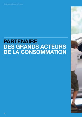 Crédit Agricole Consumer Finance




pArtEnAirE
dES GrAndS ActEurS
dE LA conSoMMAtion




12
 