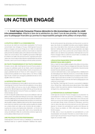 Crédit Agricole Consumer Finance




UTILITÉ ÉCONOMIQUE ET SOCIALE



UN ACTEUR ENgAgÉ

       Crédit Agricole Consumer finance démontre le rôle économique et social du crédit
à la consommation. Attaché à faire de la satisfaction du client l’une de ses priorités, il s’engage
pour la pédagogie financière qui promeut la responsabilité partagée entre prêteur et emprunteur.


L’UTILITÉ DU CRÉDIT À LA CONSOMMATION                                             tés de remboursement des demandeurs de financement, qui vient en
Les encours de crédit à la consommation représentent 15,4 % de la                 appui des études de solvabilité financières personnalisées réalisées
consommation des ménages en Europe. Crédit Agricole Consumer                      pour chacun des clients. Ainsi, c’est toute une chaîne d’évaluation par-
Finance s’engage à promouvoir l’image de son métier et à démontrer                faitement maîtrisée, allant de la définition jusqu’à l’application des règles
l’utilité économique et sociale du crédit à la consommation en devenant           d’acceptation, qui est mise au service des consommateurs. Dans ses
partie prenante des débats publics entre institutions financières et asso-        relations avec ses clients et ses partenaires, Crédit Agricole Consumer
ciations de consommateurs. Ainsi, CreditPlus sponsorise en Allemagne              Finance s’engage à faire du crédit à la consommation un activateur de
la conférence annuelle sur les services financiers, organisée par les asso-       croissance, et non un facteur de risque.
ciations de consommateurs et les institutions représentatives de services
financiers, visant à promouvoir le dialogue entre les parties prenantes.          L’ÉDUCATION fINANCIèRE POUR UN CRÉDIT
                                                                                  RESPECTUEUx DES CLIENTS
EN TOUTE TRANSPARENCE ET EN TOUTE CONfIANCE                                       Dans un esprit de responsabilité partagée entre prêteur et emprunteur,
Convaincu de son utilité, Crédit Agricole Consumer Finance adopte un              Crédit Agricole Consumer Finance s’engage dans l’éducation financière
nouveau ton publicitaire auprès de ses clients, visant la transparence            des ménages afin de les aider à bien comprendre les mécanismes des
par la proposition d’une offre claire et lisible. C’est le concept de la cam-     produits financiers destinés aux particuliers.
pagne publicitaire lancée en France en 2010 marquant le nouveau                   L’ acte de crédit devient alors un acte copartagé entre un établissement
positionnement publicitaire de la marque Sofinco. De même, en Italie,             de crédit expliquant ses méthodes d’octroi et un consommateur décidant
Agos Ducato, à travers ses campagnes publicitaires lancées en 2010,               de s’endetter en disposant des éléments de connaissance nécessaires.
appelle le client à la confiance.                                                 En Italie, Agos Ducato a lancé une Web TV sur YouTube pour les consom-
                                                                                  mateurs désireux de se procurer des informations pédagogiques sur le
LA SATISfACTION AvANT TOUT                                                        crédit à la consommation.
Investi dans le développement de la qualité du service rendu aux clients,         Aux Pays-Bas, Crédit Agricole Consumer a sponsorisé la réalisation
Crédit Agricole Consumer Finance fait de la satisfaction de ses clients           d’une « Money Case » distribué dans des écoles primaires. Cette mallette
une priorité. Celle-ci se trouve au cœur du plan stratégique de Crédit            ludique contient des exercices destinés à l’apprentissage de la valeur
Agricole S.A. Elle fait l’objet d’une ambition affirmée par l’ensemble des        de l’argent et du crédit raisonnable.
filiales de Crédit Agricole Consumer Finance, qui déploient un seul et
même indicateur de suivi.                                                         LA PRÉvENTION DU SURENDETTEMENT
En 2010, le dispositif opérationnel de mesure de la satisfaction client est       Crédit Agricole Consumer Finance s’engage pour la prévention du
piloté au travers d’enquêtes barométriques sur trois axes : évaluer réguliè-      surendettement et l’aide aux personnes surendettées. Un réseau
rement la qualité perçue par les clients dans les enquêtes de satisfaction ;      dédié, en France, de plus de 60 collaborateurs est à l’écoute des
mesurer la qualité délivrée par l’entreprise et les principaux concurrents avec   clients pour trouver des solutions adaptées. L’Agence nationale d’aide
des enquêtes mystères ; établir le positionnement des marques présentes           aux particuliers (Anap), située à Roubaix et à Bordeaux, permet la
sur le marché du crédit à la consommation par les enquêtes de notoriété.          mise en place des plans de remboursement pour les clients ayant
Les contacts clients sont calés sur les moments clés de la relation –             déposé un dossier de surendettement auprès de la Banque de
ouverture de compte, acte d’après-vente, réclamation – en fonction du             France. Depuis sa création, en 1999, cette équipe a traité plus de
cycle de vie (prospect, nouveau client, client connu). L’ensemble des             60 000 dossiers.
canaux de distribution (Web, tel, courrier) et les contacts en agences et         En Italie, dans un souci de prévention du surendettement, un outil
sur les plateaux téléphoniques sont concernés.                                    d’autoévaluation de la situation financière du consommateur est pro-
                                                                                  posé en ligne. Il lui permet de mesurer l’impact d’un crédit potentiel au
UNE POLITIQUE D’OCTROI RESPONSAbLE                                                regard de sa situation réelle.
Crédit Agricole Consumer Finance a développé un savoir-faire très
spécifique basé sur un système d’évaluation statistique des capaci-




36
 