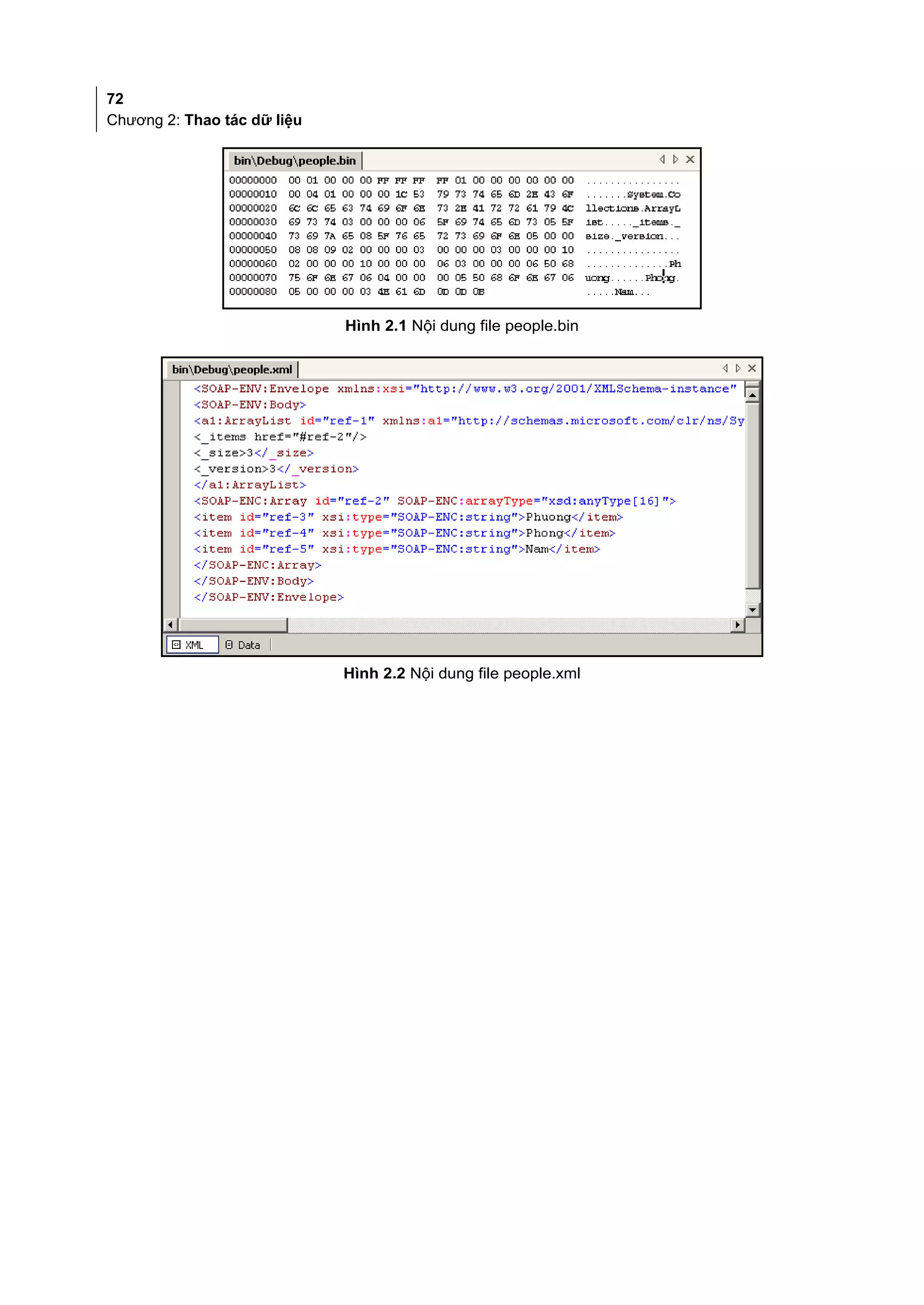 72
Chương 2: Thao tác dữ liệu




                             Hình 2.1 Nội dung file people.bin




                             Hình 2.2 Nội dung file people.xml
 