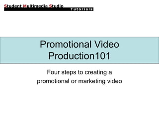 Promotional Video
Production101
Four steps to creating a
promotional or marketing video
 