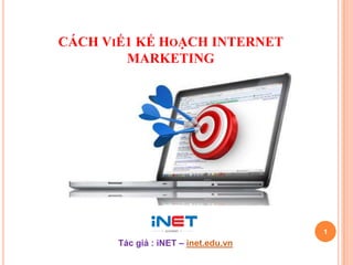 CÁCH VIẾ1 KẾ HOẠCH INTERNET
MARKETING
1
Tác giả : iNET – inet.edu.vn
 