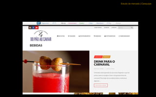 Estudo de mercado | Caraçuipe
Parceria Com O Blog Pão ao Caviar do R7 (Eles tem uma sessão só
de drink)
 