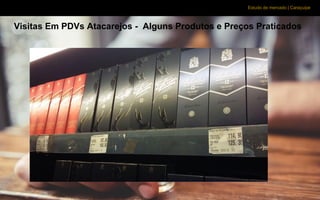 Estudo de mercado | Caraçuipe
Visitas Em PDVs Atacarejos - Alguns Produtos e Preços Praticados
 