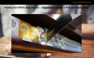 Estudo de mercado | Caraçuipe
Visitas Em PDVs Atacarejos - Alguns Produtos e Preços Praticados
 