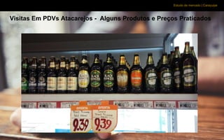 Estudo de mercado | Caraçuipe
Visitas Em PDVs Atacarejos - Alguns Produtos e Preços Praticados
 