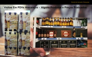 Estudo de mercado | Caraçuipe
Visitas Em PDVs Atacarejos - Alguns Produtos e Preços Praticados
 
