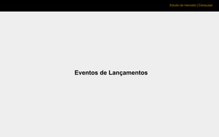 Estudo de mercado | Caraçuipe
Eventos de Lançamentos
 