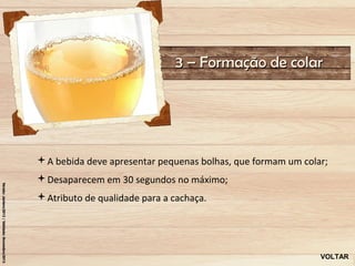 3 – Formação de colar




A bebida deve apresentar pequenas bolhas, que formam um colar;
Desaparecem em 30 segundos no máximo;
Atributo de qualidade para a cachaça.




                                                             VOLTAR
 