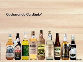 Cachaças do Cardápio*




                        VOLTAR
 