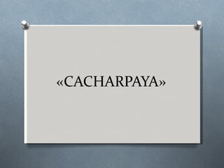 «CACHARPAYA» 