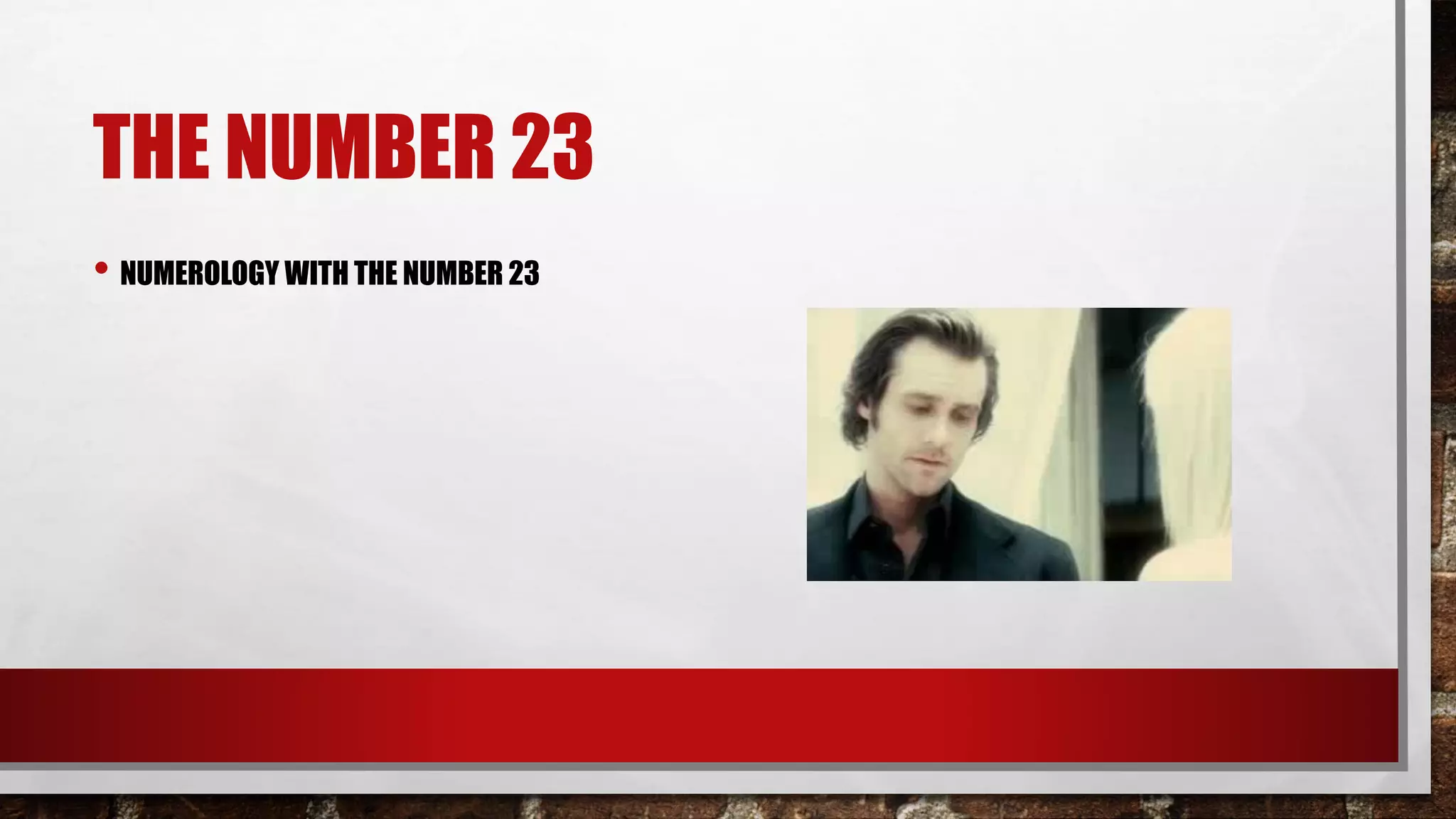 THE NUMBER 23
• NUMEROLOGY WITH THE NUMBER 23
 