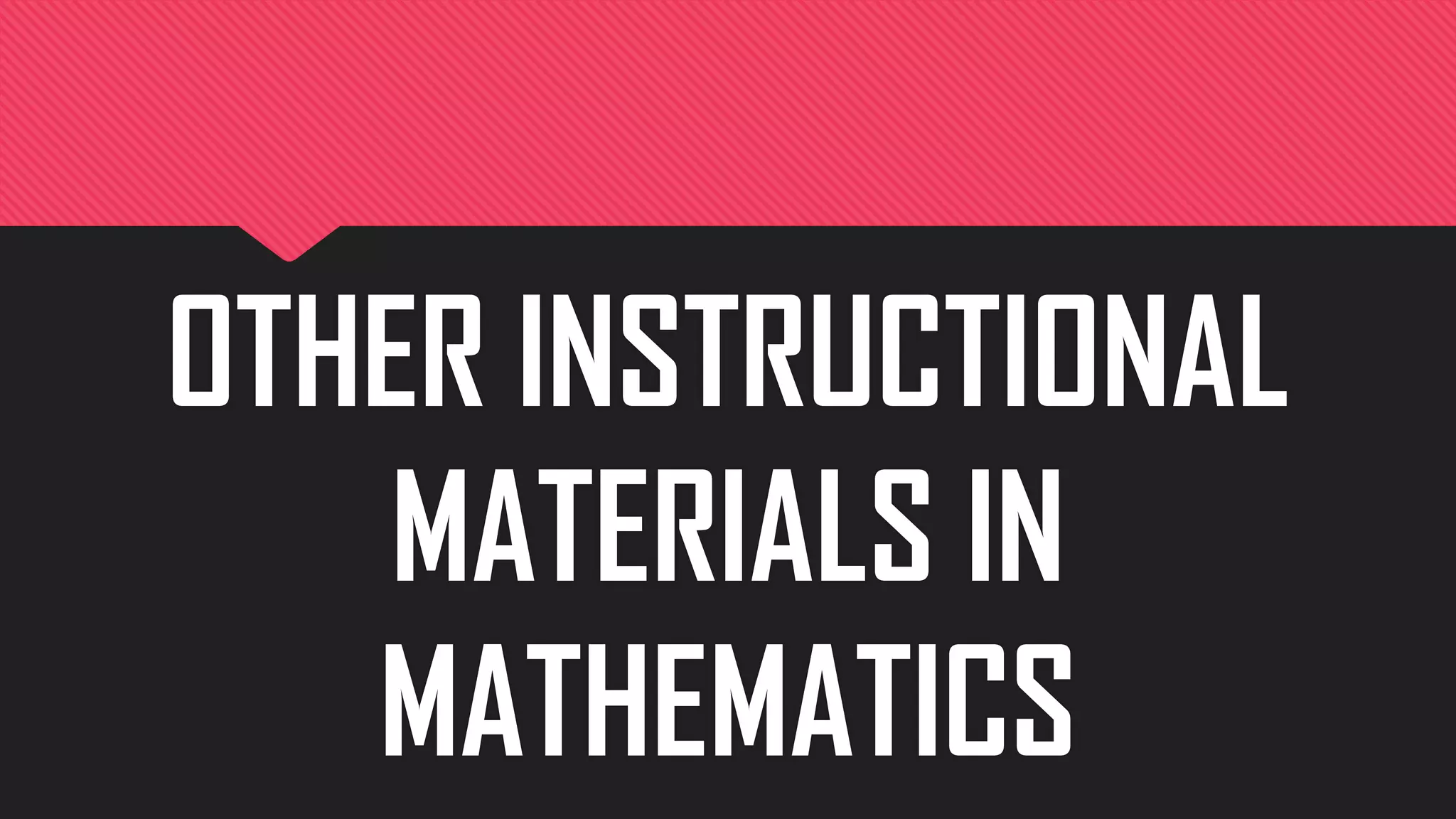 OTHER INSTRUCTIONAL
MATERIALS IN
MATHEMATICS
 