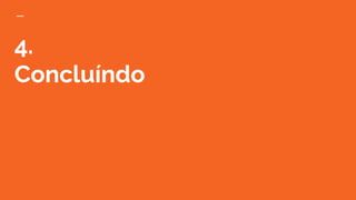 4.
Concluíndo
 