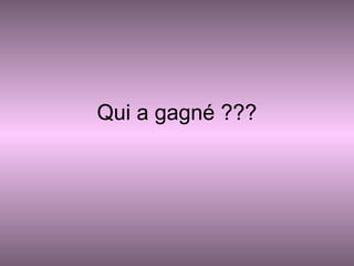 Qui a gagné ???

 
