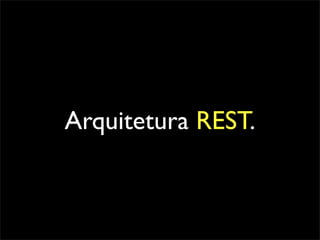 Arquitetura REST.
 