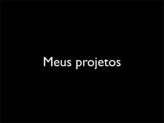 Meus projetos
 