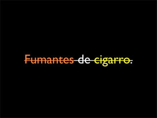Fumantes de cigarro.
 