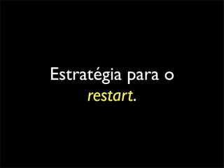 Estratégia para o
     restart.
 