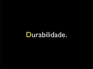 Durabilidade.
 