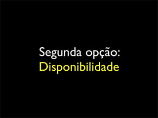 Segunda opção:
Disponibilidade
 