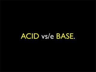 ACID vs/e BASE.
 