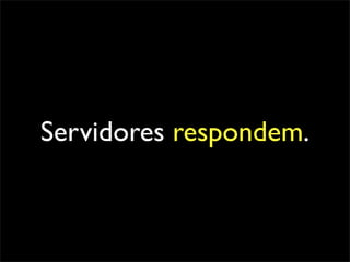 Servidores respondem.
 