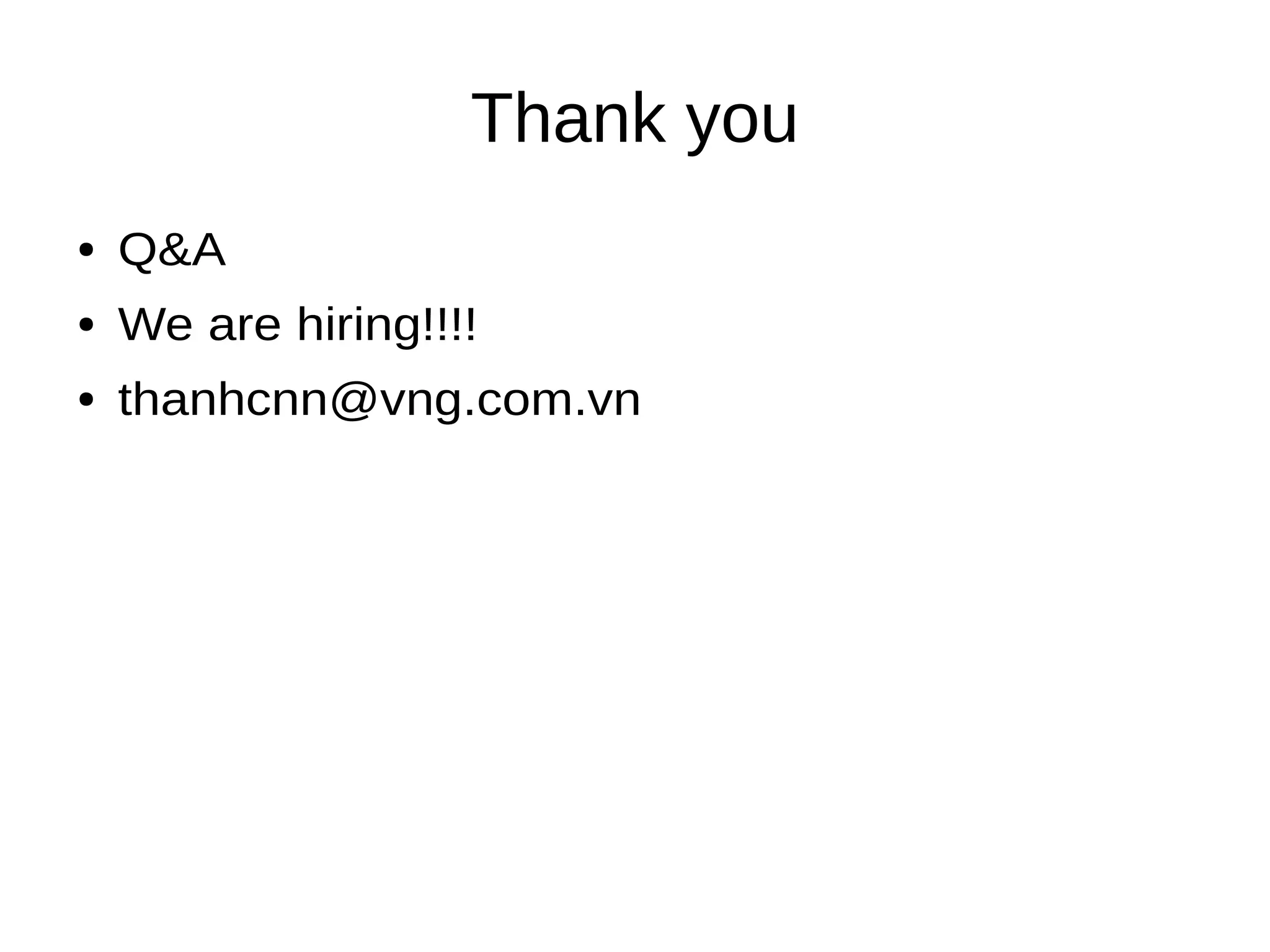 Thank you
● Q&A
● We are hiring!!!!
● thanhcnn@vng.com.vn
 
