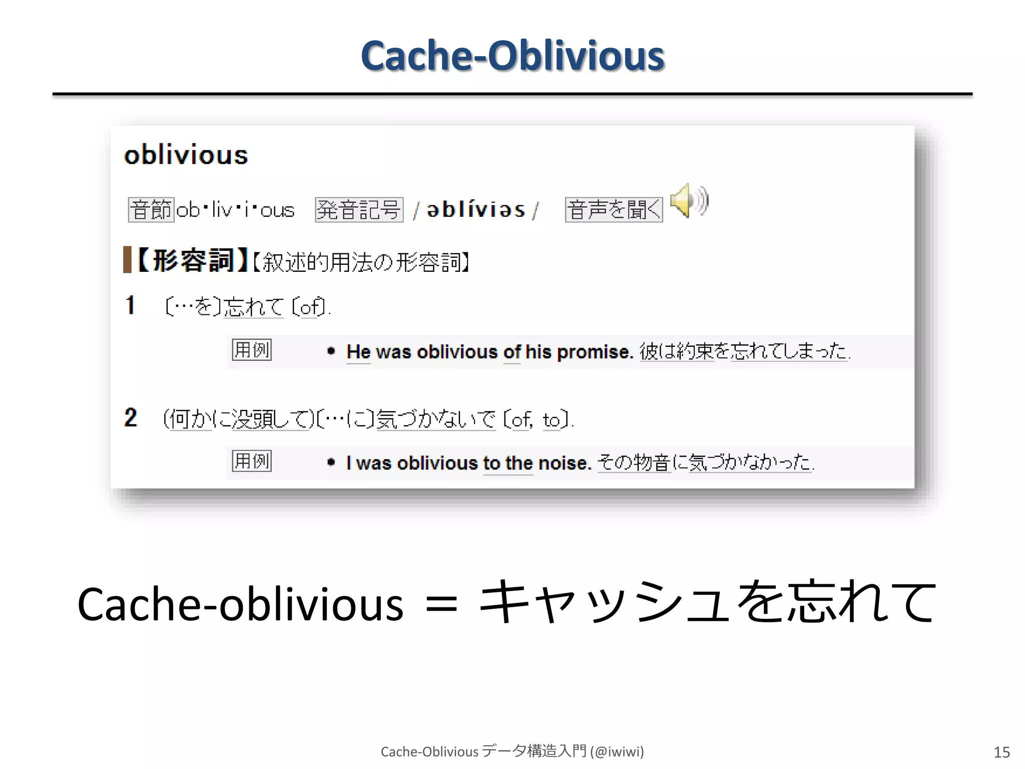 Cache-Oblivious

Cache-oblivious ＝ キャッシュを忘れて
Cache-Oblivious データ構造入門 (@iwiwi)

15

 