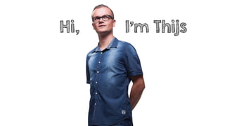 Hi, I’m Thijs
 