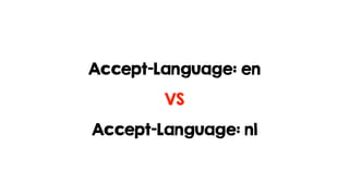 Accept-Language: en
Accept-Language: nl
VS
 