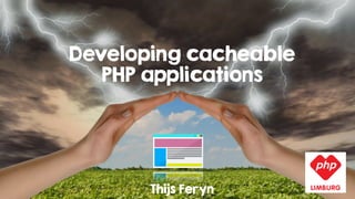 Developing cacheable
PHP applications
Thijs Feryn
 