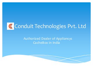 Conduit Technologies Pvt. Ltd
Authorized Dealer of Appliansys
CacheBox in India
 