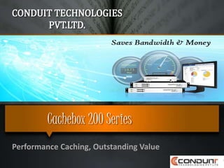 Cachebox 200 Series
Performance Caching, Outstanding Value
CONDUIT TECHNOLOGIES
PVT.LTD.
 