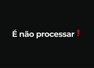 É não processar❗️
 