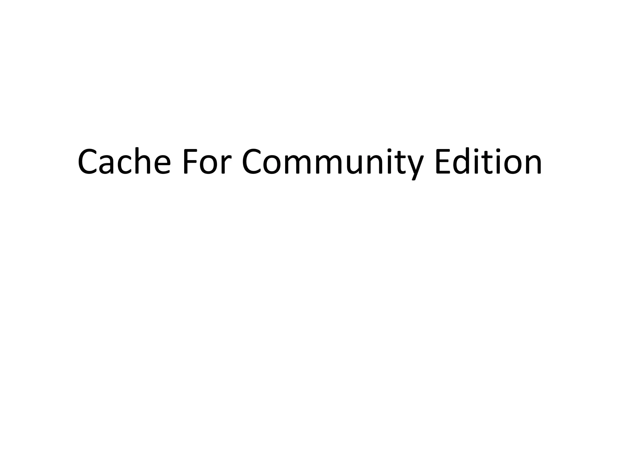 Cache community edition ppt